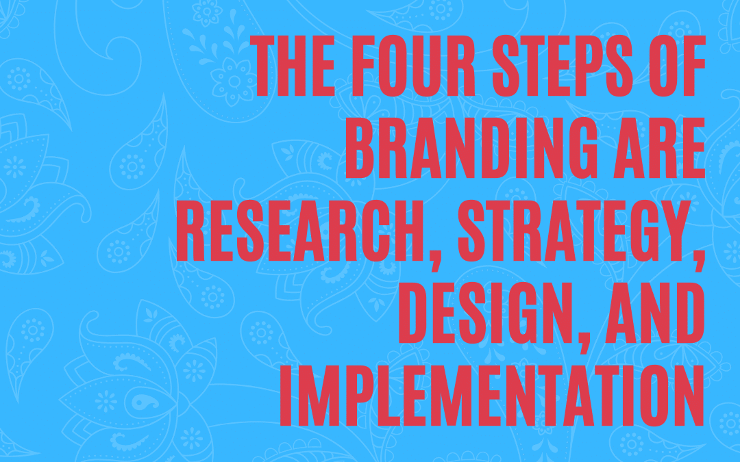 The four steps of branding are research, strategy, design, and implementation.