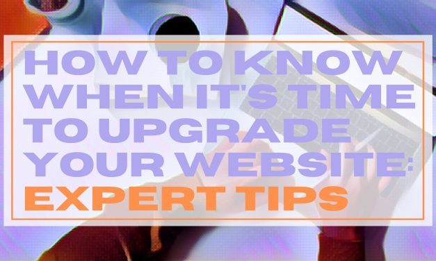 How to Know When it’s Time to Upgrade Your Website: Expert Tips