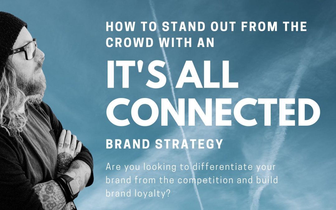 How to Stand Out from the Crowd with an “It’s All Connected” Brand Strategy